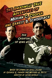 The Amazingly True Adventures Of Merian C. Cooper And Ernest B. Schoedsack