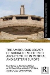 The Ambiguous Legacy Of Socialist Modernist Architecture In Central And Eastern Europe