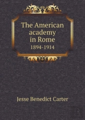 The American Academy In Rome 1894-1914