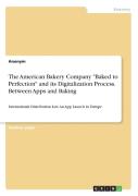 The American Bakery Company ''Baked To Perfection'' And Its Digitalization Process. Between Apps And Baking