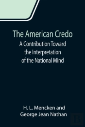 The American Credo; A Contribution Toward The Interpretation Of The National Mind