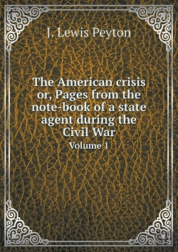 Bertrand.pt - The American Crisis Or, Pages From The Note-Book Of A State Agent During The Civil War Volume 1
