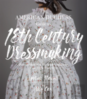 The American Duchess Guide To 18th Century Dressmaking