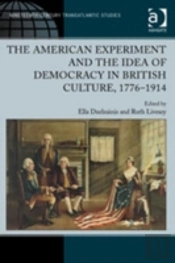 The American Experiment And The Idea Of Democracy In British Culture, 1776â€“1914