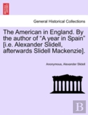 The American In England. By The Author Of 'A Year In Spain' (I.E. Alexander Slidell, Afterwards Slidell Mackenzie).
