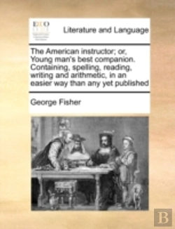 Bertrand.pt - The American Instructor; Or, Young Man'S Best Companion. Containing, Spelling, Reading, Writing And Arithmetic, In An Easier Way Than Any Yet Publishe