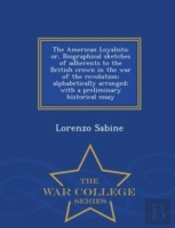 The American Loyalists; Or, Biographical Sketches Of Adherents To The British Crown In The War Of The Revolution; Alphabetically Arranged; With A Prel
