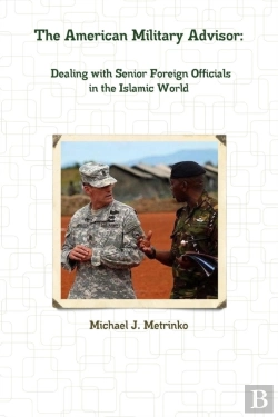 Bertrand.pt - The American Military Advisor: Dealing With Senior Foreign Officials In The Islamic World
