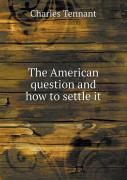The American Question And How To Settle It