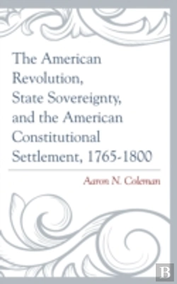 Bertrand.pt - The American Revolution, State Sovereignty, And The American Constitutional Settlement, 1765â€“1800
