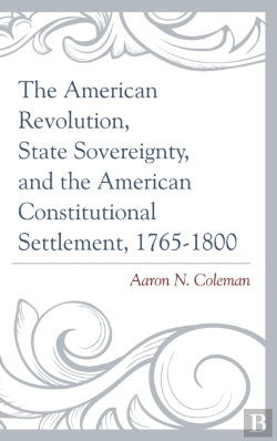 Bertrand.pt - The American Revolution, State Sovereignty, And The American Constitutional Settlement, 1765â€“1800