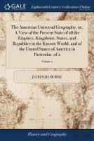 The American Universal Geography, Or, A View Of The Present State Of All The Empires, Kingdoms, States, And Republics In The Known World, And Of The United States Of America In Particular. Of 2; Volum