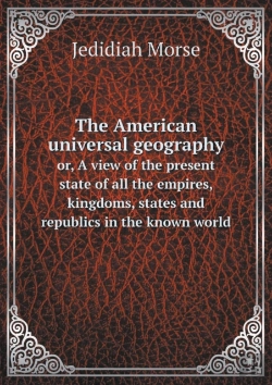 Bertrand.pt - The American Universal Geography Or, A View Of The Present State Of All The Empires, Kingdoms, States And Republics In The Known World