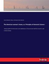 The American Woman'S Home, Or, Principles Of Domestic Science
