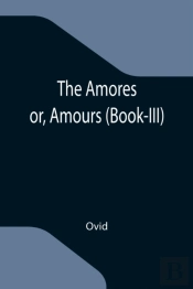 The Amores  Or, Amours  Book-Iii