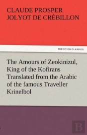 The Amours Of Zeokinizul, King Of The Kofirans Translated From The Arabic Of The Famous Traveller Krinelbol