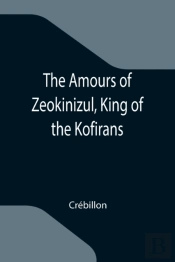 The Amours Of Zeokinizul, King Of The Kofirans; Translated From The Arabic Of The Famous Traveller Krinelbol