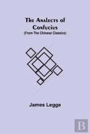The Analects Of Confucius (From The Chinese Classics)
