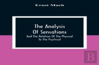 The Analysis Of Sensations, And The Relation Of The Physical To The Psychical