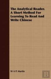 The Analytical Reader. A Short Method For Learning To Read And Write Chinese