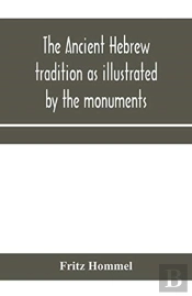 The Ancient Hebrew Tradition As Illustrated By The Monuments; A Protest Against The Modern School Of Old Testament Criticism