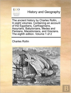 Bertrand.pt - The Ancient History By Charles Rollin, ... In Eight Volumes. Containing An Account Of The Egyptians, Carthaginians, Assyrians, Babylonians, Medes And Persians, Macedonians, And Grecians. The Eighth Ed