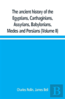 The Ancient History Of The Egyptians, Carthaginians, Assyrians, Babylonians, Medes And Persians, Grecians And Macedonians. Including A History Of The Arts And Sciences Of The Ancients (Volume Ii)