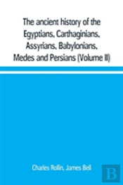 The Ancient History Of The Egyptians, Carthaginians, Assyrians, Babylonians, Medes And Persians, Grecians And Macedonians. Including A History Of The Arts And Sciences Of The Ancients (Volume Ii)