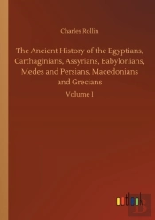 The Ancient History Of The Egyptians, Carthaginians, Assyrians, Babylonians, Medes And Persians, Macedonians And Grecians