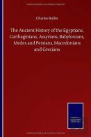 The Ancient History Of The Egyptians, Carthaginians, Assyrians, Babylonians, Medes And Persians, Macedonians And Grecians