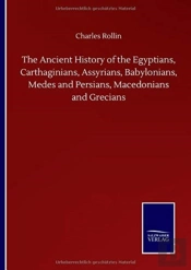 The Ancient History Of The Egyptians, Carthaginians, Assyrians, Babylonians, Medes And Persians, Macedonians And Grecians