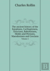 The Ancient History Of The Egyptians, Carthaginians, Assyrians, Babylonians, Medes And Persians, Macedonians And Grecians Volume 2