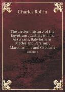 The Ancient History Of The Egyptians, Carthaginians, Assyrians, Babylonians, Medes And Persians, Macedonians And Grecians Volume 4