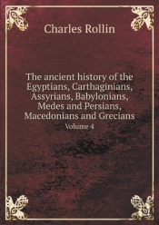 The Ancient History Of The Egyptians, Carthaginians, Assyrians, Babylonians, Medes And Persians, Macedonians And Grecians Volume 4
