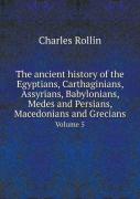 The Ancient History Of The Egyptians, Carthaginians, Assyrians, Babylonians, Medes And Persians, Macedonians And Grecians Volume 5