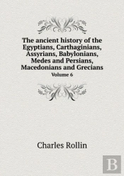 The Ancient History Of The Egyptians, Carthaginians, Assyrians, Babylonians, Medes And Persians, Macedonians And Grecians Volume 6