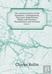 The Ancient History Of The Egyptians, Carthaginians, Assyrians, Babylonians, Medes And Persians, Macedonians And Grecians Volume 7