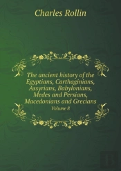 The Ancient History Of The Egyptians, Carthaginians, Assyrians, Babylonians, Medes And Persians, Macedonians And Grecians Volume 8
