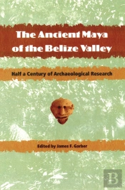 The Ancient Maya Of The Belize Valley