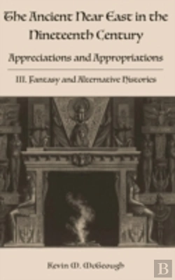 Bertrand.pt - The Ancient Near East In The Nineteenth Century: Appreciations And Appropriations. Iii. Fantasy And Alternative Histories