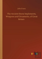 The Ancient Stone Implements, Weapons And Ornaments, Of Great Britain