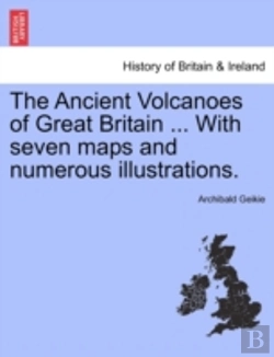 Bertrand.pt - The Ancient Volcanoes Of Great Britain ... With Seven Maps And Numerous Illustrations.