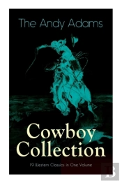 The Andy Adams Cowboy Collection - 19 Western Classics In One Volume