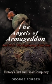 The Angels Of Armageddon And 2012: The Beginning Of The End: History'S First And Final Conspiracy