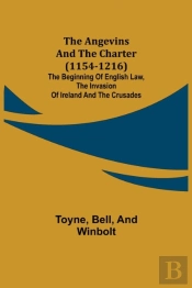 The Angevins And The Charter  (1154-1216); The Beginning Of English Law, The Invasion Of Ireland And The Crusades
