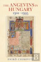 The Angevins In Hungary 1301â€“1395