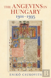 The Angevins In Hungary 1301â€“1395