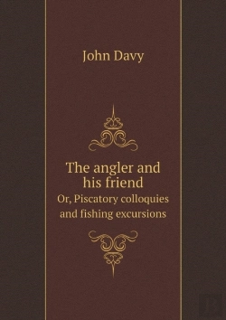 Bertrand.pt - The Angler And His Friend Or, Piscatory Colloquies And Fishing Excursions
