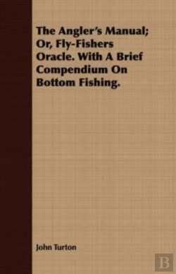 Bertrand.pt - The Angler'S Manual; Or, Fly-Fishers Oracle. With A Brief Compendium On Bottom Fishing.