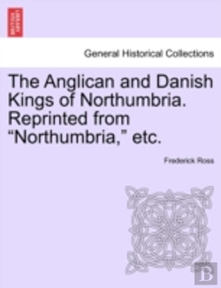 Bertrand.pt - The Anglican And Danish Kings Of Northumbria. Reprinted From 